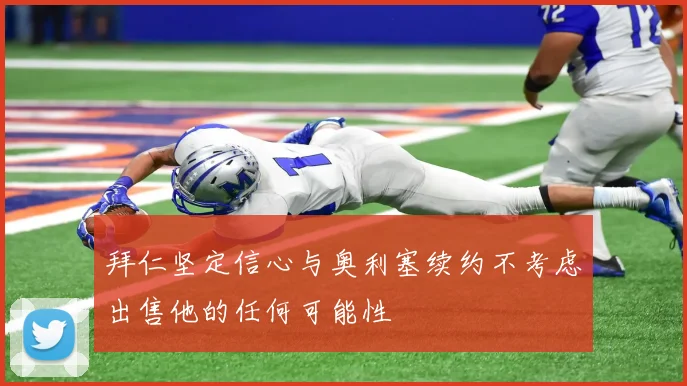 拜仁坚定信心与奥利塞续约不考虑出售他的任何可能性