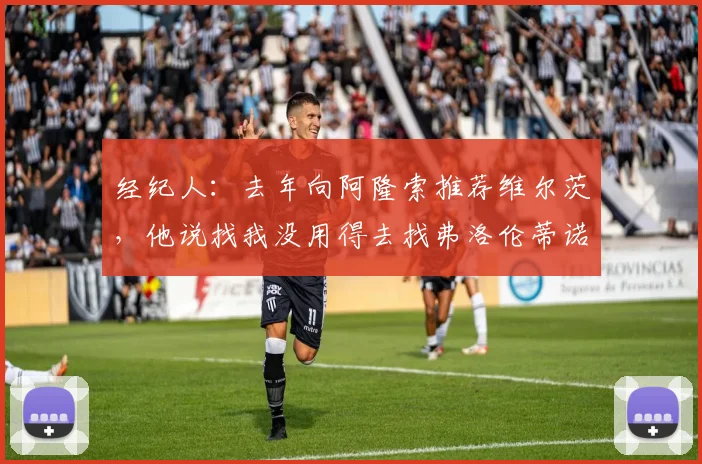 经纪人：去年向阿隆索推荐维尔茨，他说找我没用得去找弗洛伦蒂诺