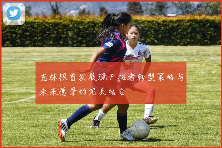 克林根首发展现开拓者转型策略与未来愿景的完美结合