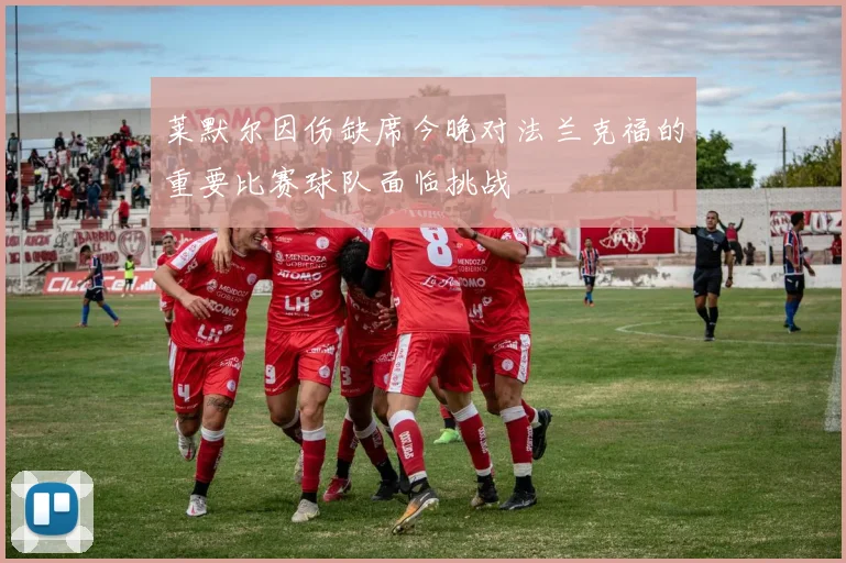 莱默尔因伤缺席今晚对法兰克福的重要比赛球队面临挑战